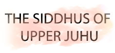THE SIDDHUS OF UPPER JUHU
