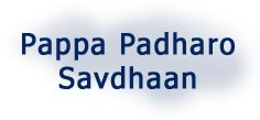 PAPPA PADHARO SAVDHAAN