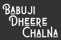 BABUJI DHEERE CHALNA