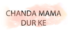 CHANDA MAMA DUR KE