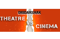 DIGDARSHAK: THEATRE VS CINEMA