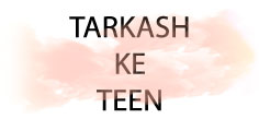 TARKASH KE TEEN