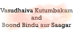 Vasudhaiva Kutumbakam & Boond Bindu aur Saagar