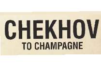 CHEKHOV TO CHAMPAGNE