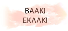 ...BAAKI EKAAKI